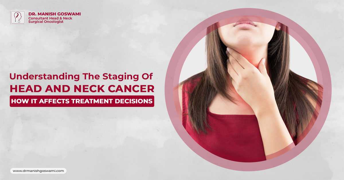 Understanding the Staging of Head and Neck Cancer: How It Affects Treatment Decisions